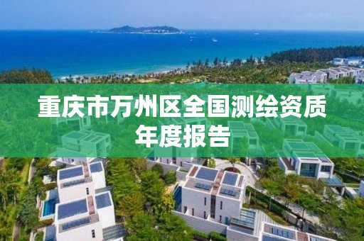 重庆市万州区全国测绘资质年度报告