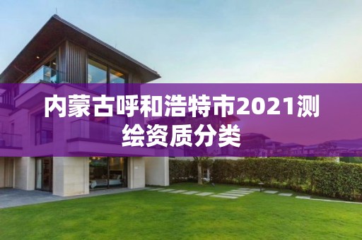 内蒙古呼和浩特市2021测绘资质分类