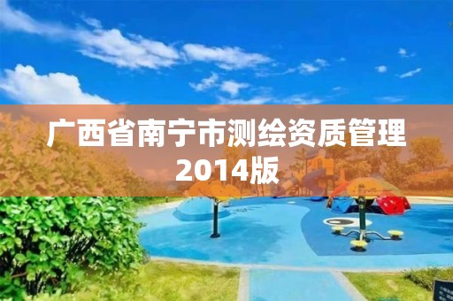 广西省南宁市测绘资质管理2014版