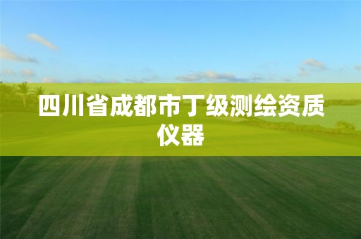 四川省成都市丁级测绘资质仪器