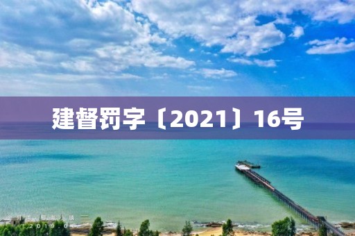 建督罚字〔2021〕16号