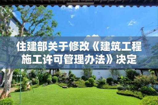 住建部关于修改《建筑工程施工许可管理办法》决定