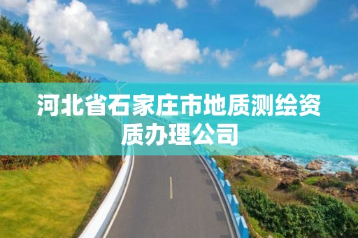 河北省石家庄市地质测绘资质办理公司