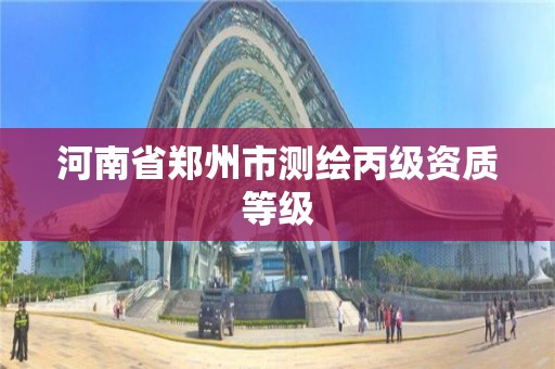 河南省郑州市测绘丙级资质等级