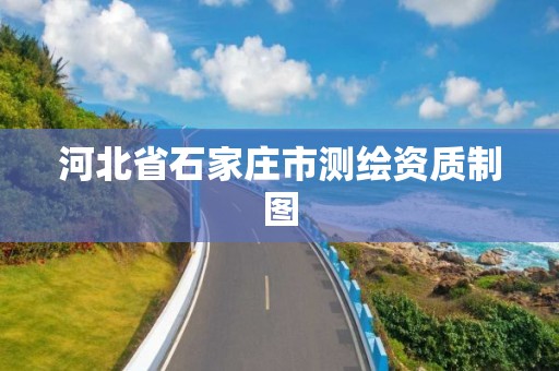 河北省石家庄市测绘资质制图