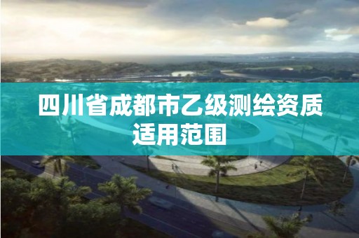 四川省成都市乙级测绘资质适用范围