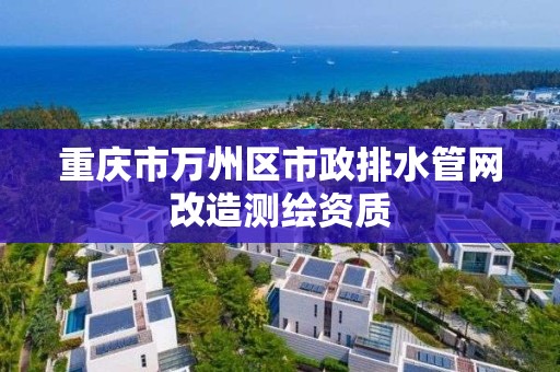 重庆市万州区市政排水管网改造测绘资质