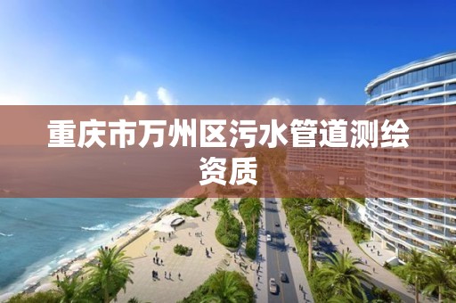 重庆市万州区污水管道测绘资质