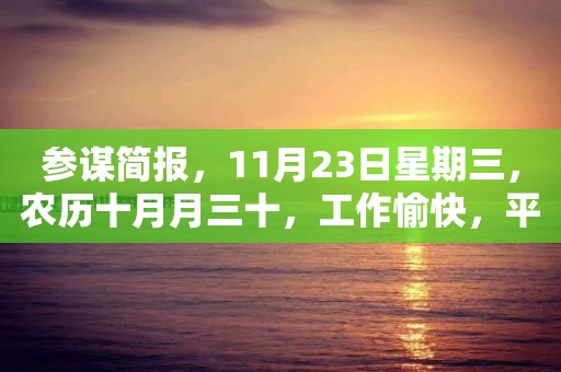 参谋简报，11月23日星期三，农历十月月三十，工作愉快，平安喜乐