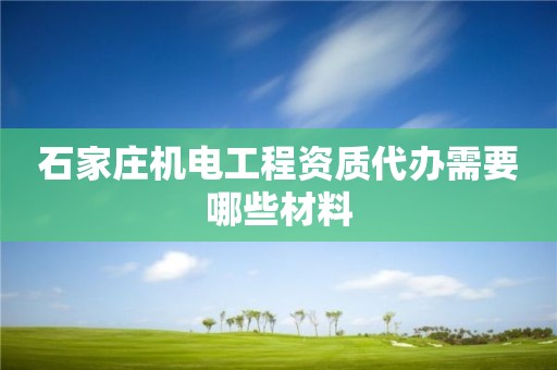 石家庄机电工程资质代办需要哪些材料