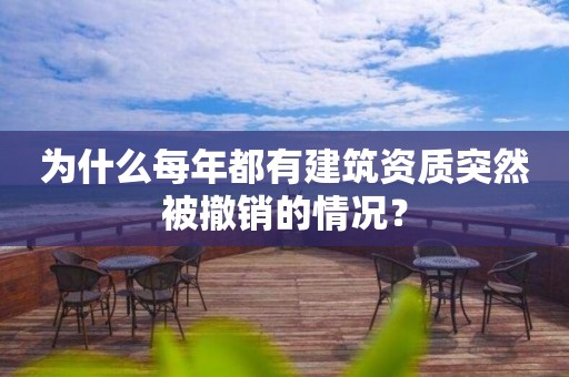 为什么每年都有建筑资质突然被撤销的情况？