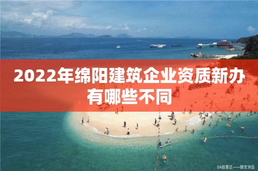 2022年绵阳建筑企业资质新办有哪些不同