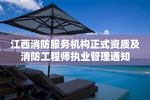 江西消防服务机构正式资质及消防工程师执业管理通知