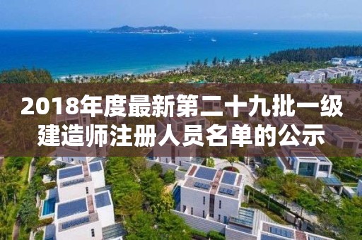 2018年度最新第二十九批一级建造师注册人员名单的公示