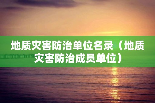 地质灾害防治单位名录（地质灾害防治成员单位）