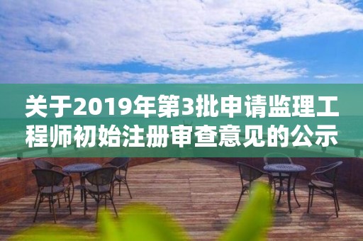 关于2019年第3批申请监理工程师初始注册审查意见的公示