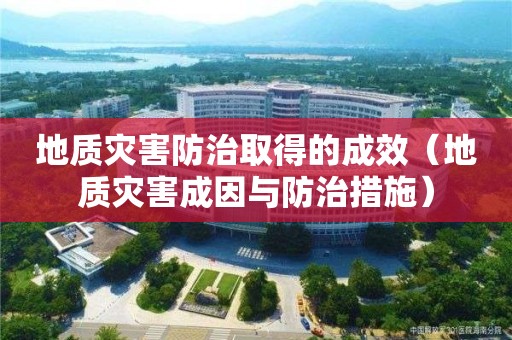 地质灾害防治取得的成效（地质灾害成因与防治措施）