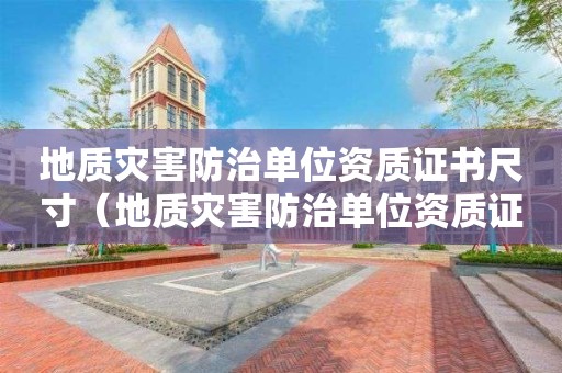 地质灾害防治单位资质证书尺寸（地质灾害防治单位资质证书资质类别）