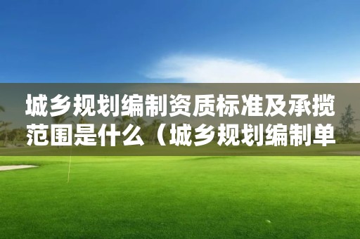 城乡规划编制资质标准及承揽范围是什么（城乡规划编制单位资质标准）