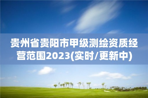 贵州省贵阳市甲级测绘资质经营范围2023(实时/更新中)