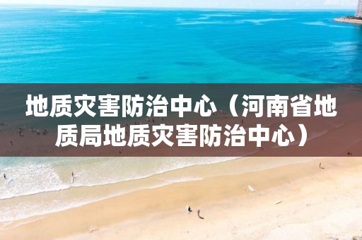 地质灾害防治中心（河南省地质局地质灾害防治中心）