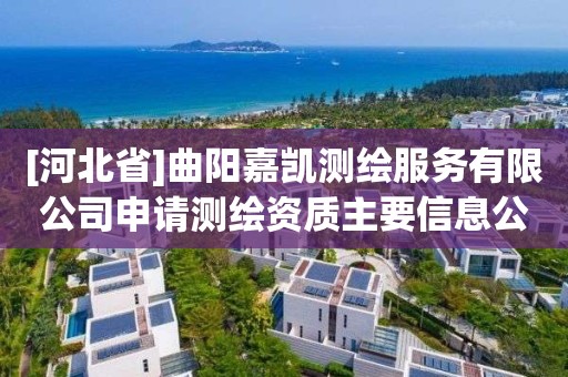 [河北省]曲阳嘉凯测绘服务有限公司申请测绘资质主要信息公开表（试行）