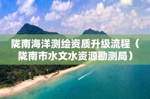 陇南海洋测绘资质升级流程（陇南市水文水资源勘测局）