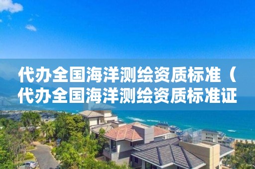 代办全国海洋测绘资质标准（代办全国海洋测绘资质标准证书）