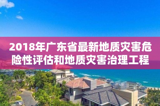 2018年广东省最新地质灾害危险性评估和地质灾害治理工程乙级资质新设发证公告