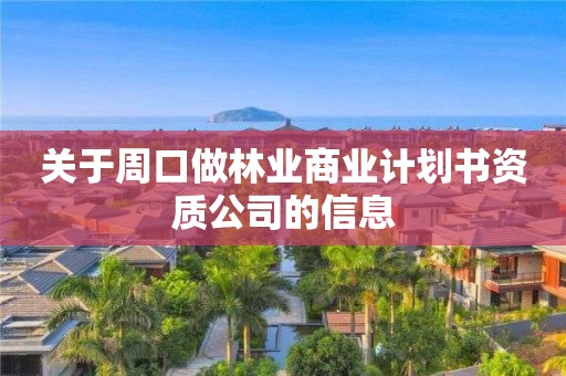 关于周口做林业商业计划书资质公司的信息