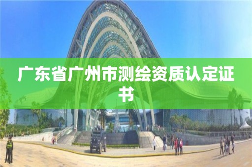 广东省广州市测绘资质认定证书