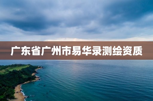 广东省广州市易华录测绘资质