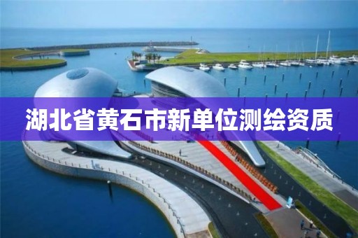 湖北省黄石市新单位测绘资质