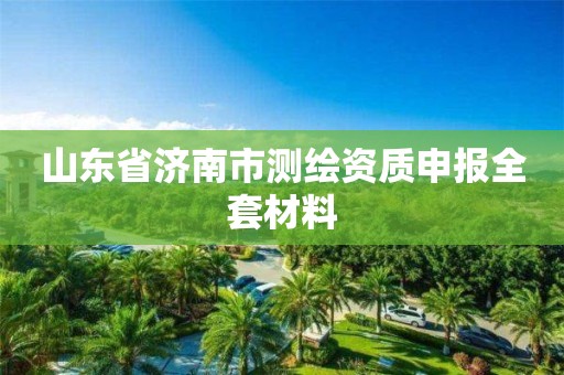 山东省济南市测绘资质申报全套材料