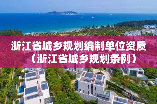 浙江省城乡规划编制单位资质（浙江省城乡规划条例）