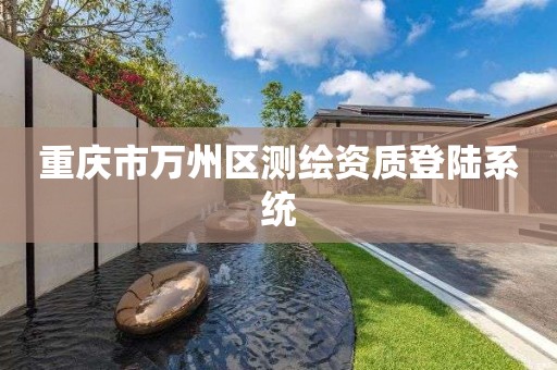 重庆市万州区测绘资质登陆系统