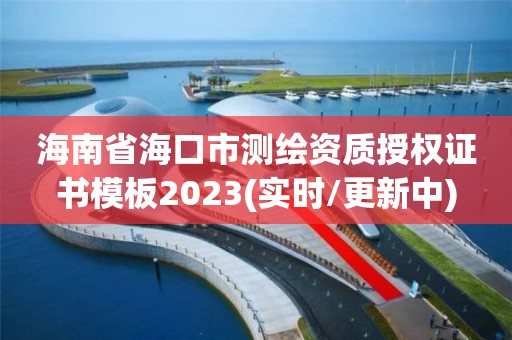 海南省海口市测绘资质授权证书模板2023(实时/更新中)