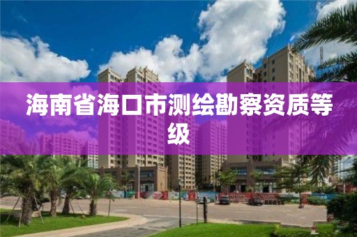 海南省海口市测绘勘察资质等级