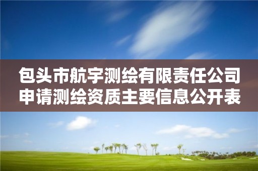 包头市航宇测绘有限责任公司申请测绘资质主要信息公开表（试行）