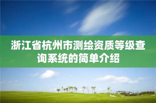 浙江省杭州市测绘资质等级查询系统的简单介绍