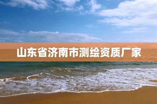 山东省济南市测绘资质厂家