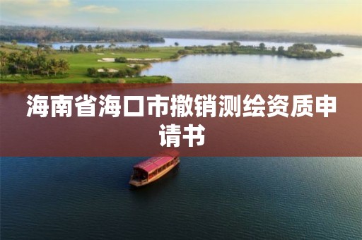 海南省海口市撤销测绘资质申请书