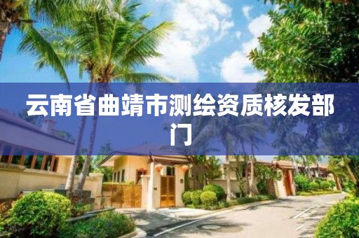 云南省曲靖市测绘资质核发部门