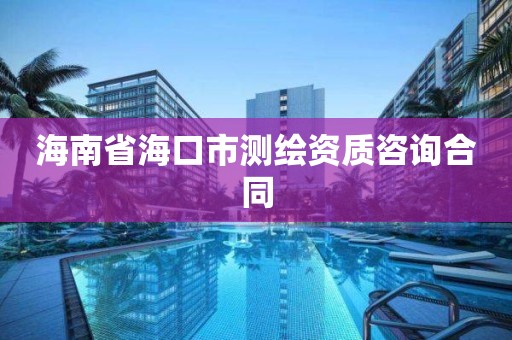 海南省海口市测绘资质咨询合同