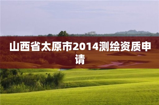 山西省太原市2014测绘资质申请