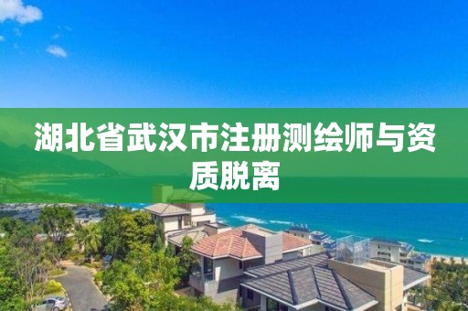 湖北省武汉市注册测绘师与资质脱离