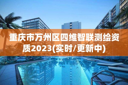 重庆市万州区四维智联测绘资质2023(实时/更新中)