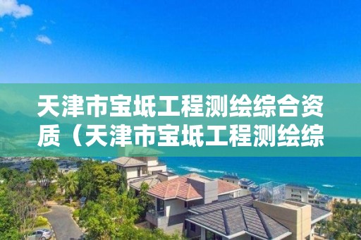 天津市宝坻工程测绘综合资质（天津市宝坻工程测绘综合资质公司）