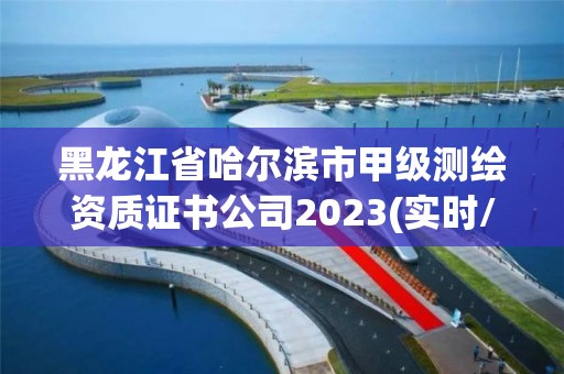 黑龙江省哈尔滨市甲级测绘资质证书公司2023(实时/更新中)