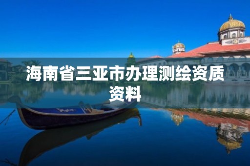 海南省三亚市办理测绘资质资料